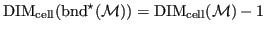 $ {{\operatorname{DIM}}_{\operatorname{cell}}}({\operatorname{bnd}}^\star ({\mathcal{M}})) = {{\operatorname{DIM}}_{\operatorname{cell}}}({\mathcal{M}})-1$