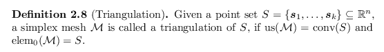 \begin{defn}
% latex2html id marker 2420
[Triangulation]
Given a point set $S = ...
...torname{conv}}(S)$\ and ${\operatorname{elem}}_0({\mathcal{M}}) = S$.
\end{defn}