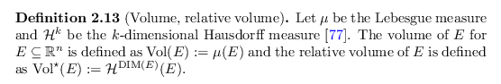 \begin{defn}[Volume, relative volume]
Let $\mu$\ be the Lebesgue measure and $\m...
...torname{Vol}}^\star}(E) := \mathcal{H}^{{\operatorname{DIM}}(E)}(E)$.
\end{defn}