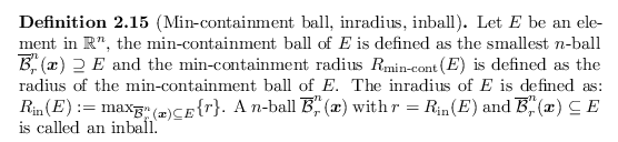 \begin{defn}
% latex2html id marker 2534
[Min-containment ball, inradius, inball...
...\overline{\mathcal{B}}_r^n(\bm{x}) \subseteq E$\ is called an inball.
\end{defn}
