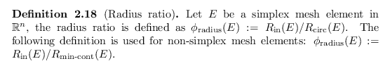 \begin{defn}
% latex2html id marker 2579
[Radius ratio]
Let $E$\ be a simplex me...
...E) := {R_{\operatorname{in}}}(E) / {R_{\operatorname{min-cont}}}(E)$.
\end{defn}
