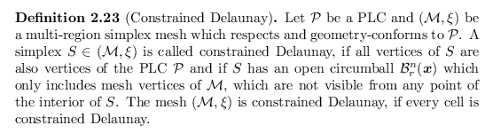 \begin{defn}[Constrained Delaunay]
Let ${{\mathcal{P}}}$\ be a PLC and ${({\math...
...})}$\ is constrained Delaunay, if every cell is constrained Delaunay.
\end{defn}