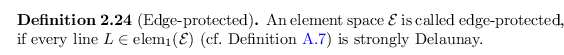 \begin{defn}
% latex2html id marker 2658
[Edge-protected]
An element space ${\ma...
...{E}})$\ (cf.~Definition~\ref{def:cells_facets}) is strongly Delaunay.
\end{defn}