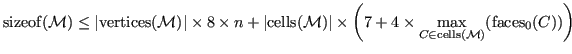 $\displaystyle {\operatorname{sizeof}}({\mathcal{M}}) \leq \vert{\operatorname{v...
...\in {\operatorname{cells}}({\mathcal{M}})}({\operatorname{faces}}_0(C)) \right)$
