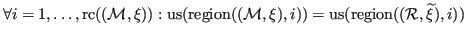 $ \forall i = 1, \dots, \operatorname{rc}({({\mathcal{M}}, {\xi})}): {\operatorn...
...atorname{us}}({\operatorname{region}}({({\mathcal{R}}, \widetilde{{\xi}})},i)) $