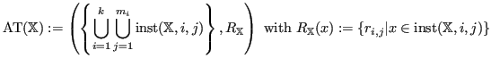 $\displaystyle {\operatorname{AT}}({\mathbb{X}}) := \left( \left\{\bigcup_{i=1}^...
...athbb{X}}(x) := \{ r_{i,j} \vert x \in \operatorname{inst}({\mathbb{X}},i,j) \}$