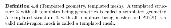 \begin{defn}[Templated geometry, templated mesh]
A templated structure ${\mathbb...
...athbb{X}})$\ is a valid multi-region mesh is called a templated mesh.
\end{defn}