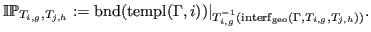 $\displaystyle {\mathbb{IP}}_{T_{i,g}, T_{j,h}} := {\operatorname{bnd}}(\operato...
...1}( {\operatorname{interf}}_{\operatorname{geo}}({\Gamma}, T_{i,g}, T_{j,h}))}.$