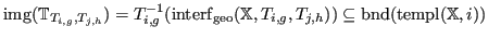 $ \operatorname{img}({\mathbb{T}}_{T_{i,g},T_{j,h}}) = T_{i,g}^{-1}({\operatorna...
... T_{j,h})) \subseteq {\operatorname{bnd}}(\operatorname{templ}({\mathbb{X}},i))$