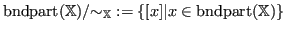 $ {\operatorname{bndpart}}({\mathbb{X}}) / {\sim}_{\mathbb{X}}:= \{ [x] \vert x \in {\operatorname{bndpart}}({\mathbb{X}}) \}$