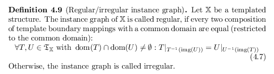\begin{defn}[Regular/irregular instance graph]
Let ${\mathbb{X}}$\ be a template...
...T))}
\end{equation}Otherwise, the instance graph is called irregular.
\end{defn}