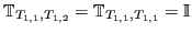 $ {\mathbb{T}}_{T_{1,1}, T_{1,2}} = {\mathbb{T}}_{T_{1,1}, T_{1,1}} = {\mathbb{I}}$