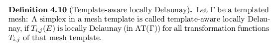 \begin{defn}[Template-aware locally Delaunay]
Let ${\Gamma}$\ be a templated mes...
...$) for all transformation functions $T_{i,j}$\ of that mesh template.
\end{defn}