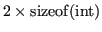 $ 2 \times {\operatorname{sizeof}}(\textnormal{int})$