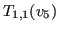 $ T_{1,1}(v_5)$