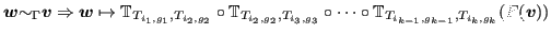 $\displaystyle \bm{w} {\sim}_{\Gamma}\bm{v} \Rightarrow \bm{w} \mapsto {\mathbb{...
... \circ \dots \circ {\mathbb{T}}_{T_{i_{k-1},g_{k-1}}, T_{i_k,g_k}}( F(\bm{v}) )$