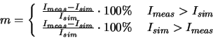 \begin{displaymath}m = \left\{ \begin{array}{ll}
\frac{I_{meas} - I_{sim}}{I_{s...
...cdot 100 \mbox{\% }
& I_{sim} > I_{meas}
\end{array} \right. \end{displaymath}