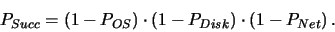 \begin{displaymath}P_{Succ}= \left(1-P_{OS}\right) \cdot
\left(1-P_{Disk}\right) \cdot
\left(1-P_{Net}\right) \mbox{.}\end{displaymath}