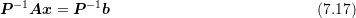 P− 1Ax = P − 1b                             (7.17)
