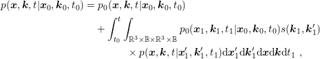 p(x,k, t|x0,k0,t0) = p0(x, k,t|x0,k0, t0)
                     ∫  t∫
                   +                p0(x1,k1,t1|x0,k0,t0)s(k1,k′1)
                       t0  ℝ3×B×ℝ3×B
                          × p(x,k,t|x ′1,k′1,t1)dx ′1dk′1dxdkdt1  ,

