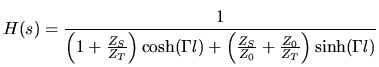 $\displaystyle H(s)=\frac{1}{\left(1 +\frac{Z_S}{Z_T}\right)\cosh(\Gamma l) + \left(\frac{Z_S}{Z_0}+\frac{Z_0}{Z_T}\right)\sinh(\Gamma l)}$