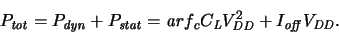 \begin{displaymath}
\ensuremath{P_{\mathit{tot}}}\xspace = \ensuremath{P_{\math...
...I_{\mathit{off}}}\xspace \ensuremath{V_{\mathit{DD}}}\xspace
.\end{displaymath}