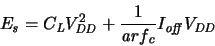 \begin{displaymath}
\ensuremath{E_{\mathit{s}}}\xspace = \ensuremath{C_{\mathit...
...{I_{\mathit{off}}}\xspace \ensuremath{V_{\mathit{DD}}}\xspace
\end{displaymath}