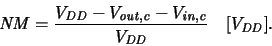 \begin{displaymath}
\ensuremath{{\mathit{NM}}}\xspace = \frac{\ensuremath{V_{\ma...
...t{DD}}}\xspace } \quad [\ensuremath{V_{\mathit{DD}}}\xspace ]
.\end{displaymath}