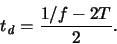 \begin{displaymath}
\ensuremath{t_{\mathit{d}}}\xspace = \frac{1/f-2T}{2}
.\end{displaymath}
