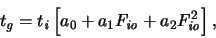 \begin{displaymath}
\ensuremath{t_{\mathit{g}}}\xspace = \ensuremath{t_{\mathit...
...}}\xspace + a_2\ensuremath{F_{\mathit{io}}}\xspace ^2 \right]
,\end{displaymath}