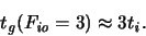 \begin{displaymath}
\ensuremath{t_{\mathit{g}}}\xspace (\ensuremath{F_{\mathit{io}}}\xspace =3) \approx 3 \ensuremath{t_{\mathit{i}}}\xspace
.\end{displaymath}