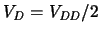 $\ensuremath{V_{\mathit{D}}}\xspace = \ensuremath{V_{\mathit{DD}}/2}\xspace $
