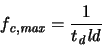 \begin{displaymath}
\ensuremath{f_{\mathit{c,max}}}\xspace = \frac {1}{\ensuremath{t_{\mathit{d}}}\xspace \ensuremath{{\mathit{ld}}}\xspace }
\end{displaymath}