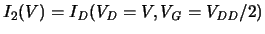 $ I_2(V) = \ensuremath{I_{\mathit{D}}}\xspace (\ensuremath{V_{\mathit{D}}}\xspace =V,\ensuremath{V_{\mathit{G}}}\xspace =\ensuremath{V_{\mathit{DD}}/2}\xspace ) $