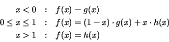 \begin{displaymath}
\begin{array}{r@{\quad:\quad}l}
x < 0 & f(x) = g(x) \\
0 ...
... \cdot g(x) + x \cdot h(x) \\
x > 1 & f(x) = h(x)
\end{array}\end{displaymath}