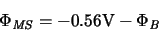 \begin{displaymath}
\ensuremath{\Phi _{\mathit{MS}}}\xspace = -0.56{\rm V} -\ensuremath{\Phi _{\mathit{B}}}\xspace
\end{displaymath}