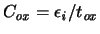 $\ensuremath{C_{\mathit{ox}}}\xspace = \ensuremath{\epsilon _{\mathit{i}}}\xspace /\ensuremath{t_{\mathit{ox}}}\xspace $