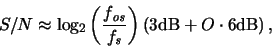 \begin{displaymath}
S/N \approx \mathrm{log_2}\left(\frac{\ensuremath{f_{\mathi...
...\xspace }\right)
\left( 3{\rm dB} + O\cdot6{\rm dB}\right) ,
\end{displaymath}