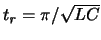 $\ensuremath{t_{\mathit{r}}}\xspace =\pi/\sqrt{LC}$