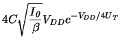 $\displaystyle 4 C \sqrt{\frac{\ensuremath{I_{\mathit{0}}}\xspace }{\beta}} \ens...
...^{-\ensuremath{V_{\mathit{DD}}}\xspace /{4\ensuremath{U_{\mathit{T}}}\xspace }}$