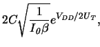 $\displaystyle 2 C \sqrt{\frac{1}{\ensuremath{I_{\mathit{0}}}\xspace \beta}} e^{\ensuremath{V_{\mathit{DD}}}\xspace /{2\ensuremath{U_{\mathit{T}}}\xspace }},$