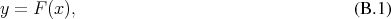 y = F (x),                                  (B .1)
