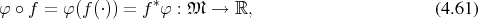                    ∗
φ ∘ f = φ (f (⋅)) = f φ : 𝔐  →  ℝ,                       (4 .61)
