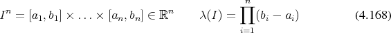  n                            n            ∏n
I  = [a1,b1] × ...× [an,bn] ∈ ℝ     λ(I) =    (bi − ai)         (4.168)
                                           i=1
