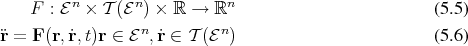     F : ℰn × 𝒯 (ℰn) × ℝ →  ℝn                         (5.5)
                  n         n
¨r = F (r, ˙r,t)r ∈ ℰ , ˙r ∈ 𝒯 (ℰ )                       (5.6) 