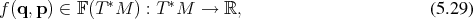 f(q,p ) ∈ 𝔽 (T∗M ) : T ∗M → ℝ,                        (5 .29) 