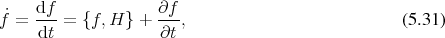 f˙=  df-=  {f,H } + ∂f-,                           (5 .31)
     dt             ∂t
