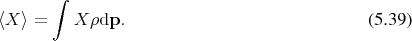        ∫

⟨X ⟩ =   X ρdp.                               (5.39) 