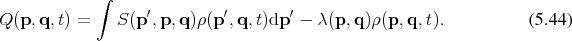             ∫
                   ′        ′        ′
Q (p,q, t) =    S(p ,p, q)ρ(p ,q,t)dp  − λ(p,q )ρ(p,q, t).          (5.44) 