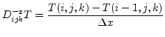 $\displaystyle D^{-x}_{ijk}T=\frac{T(i,j,k)-T(i-1,j,k)}{\Delta x}
$